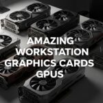 Amazing Workstation Graphics Cards GPUs