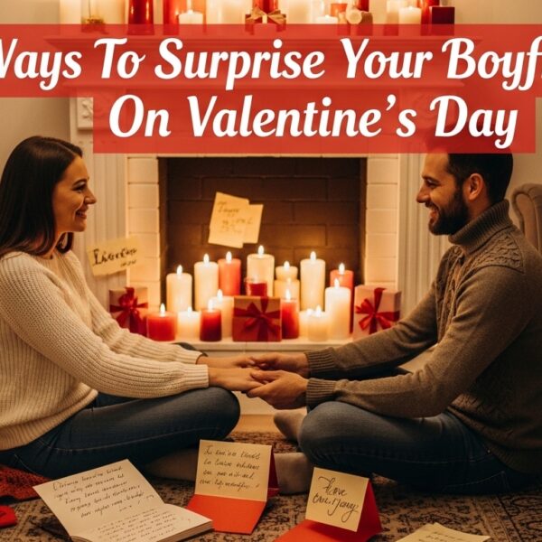 Surprise Your Boyfriend On Valentine’s