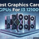 Best Graphics Cards GPUs For I3 12100f