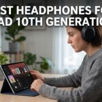 Best Headphones For iPad 10th Generation
