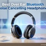 Best Over Ear Bluetooth Noise Cancelling Headphones