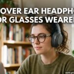 Best Over Ear Headphones For Glasses Wearers