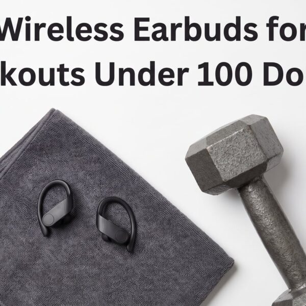 Best Wireless Earbuds for Gym Workouts Under 100 Dollars