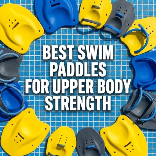 Best Swim Paddles for Building Upper Body Strength