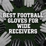 Best Football Gloves for Wide Receivers