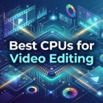 Best CPUs for Video Editing