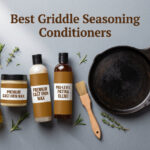 Best Griddle Seasoning Conditioners
